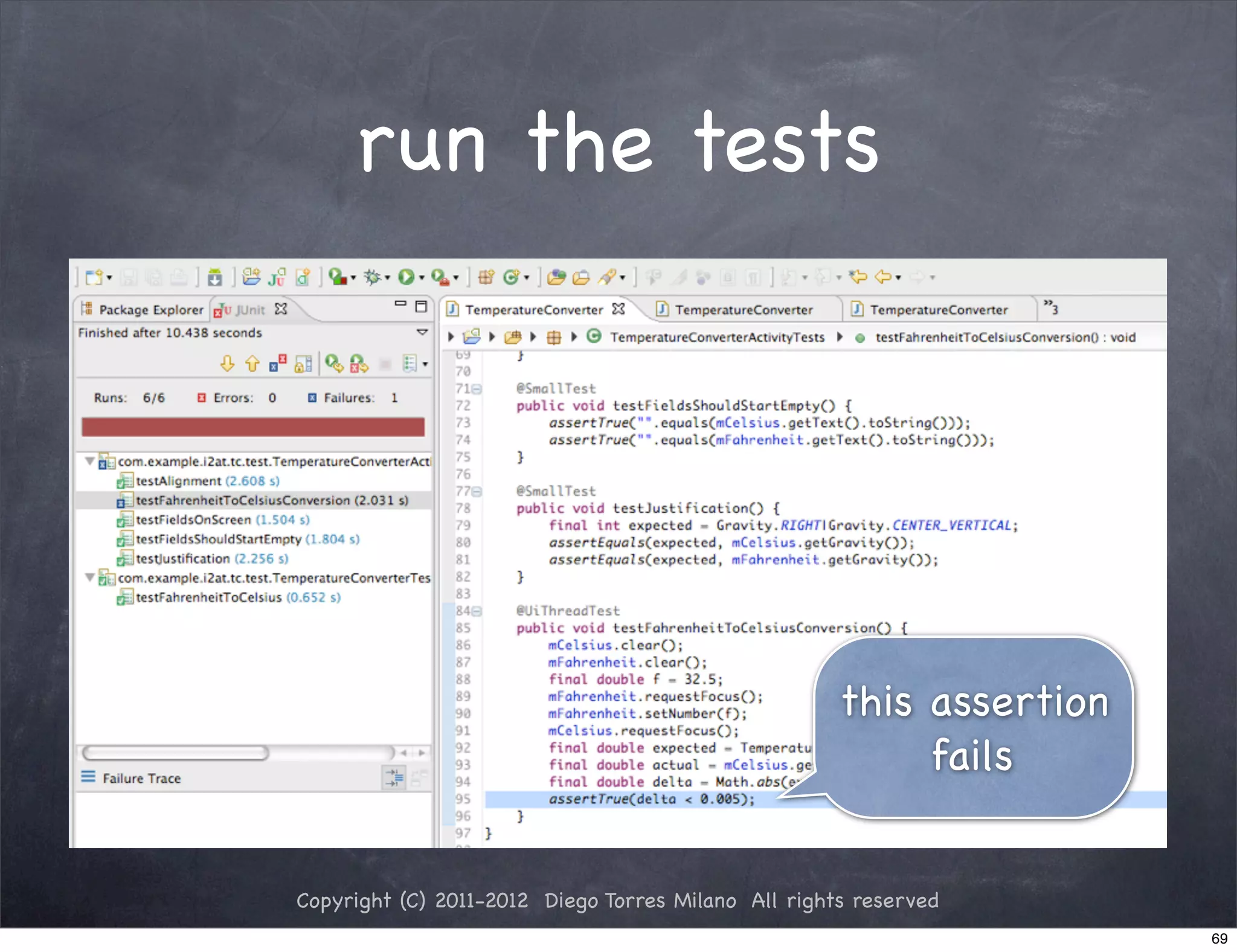 run the tests




                                                     this assertion
                                                          fails


Copyright (C) 2011-2012 Diego Torres Milano All rights reserved
                                                                      69
 