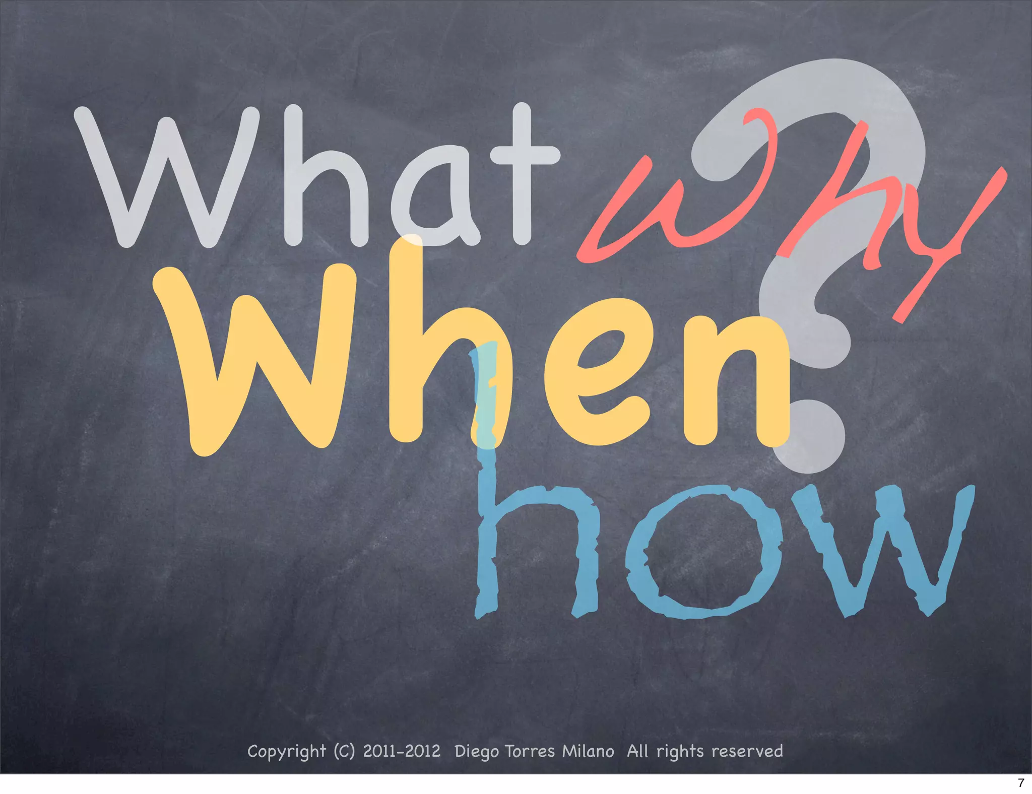 WhatWhy
When
  how
                                                   ?
 Copyright (C) 2011-2012 Diego Torres Milano All rights reserved
                                                                   7
 