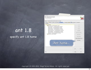 ant 1.8
specify ant 1.8 home

                                                  Ant home...




        Copyright (C) 2011-2012 Diego Torres Milano All rights reserved
                                                                          108
 