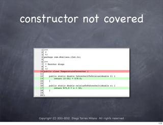 constructor not covered




   Copyright (C) 2011-2012 Diego Torres Milano All rights reserved
                                                                     113
 