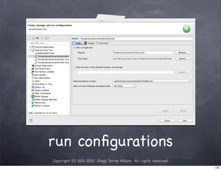 run conﬁgurations
Copyright (C) 2011-2012 Diego Torres Milano All rights reserved
                                                                  122
 