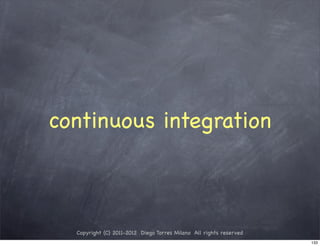continuous integration



  Copyright (C) 2011-2012 Diego Torres Milano All rights reserved
                                                                    133
 
