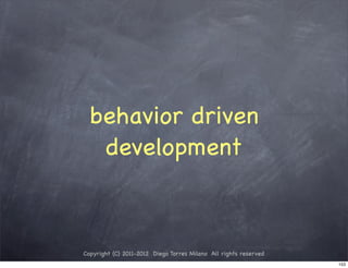 behavior driven
   development



Copyright (C) 2011-2012 Diego Torres Milano All rights reserved
                                                                  153
 