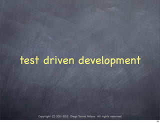 test driven development



   Copyright (C) 2011-2012 Diego Torres Milano All rights reserved
                                                                     26
 