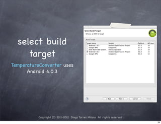 select build
     target
TemperatureConverter uses
      Android 4.0.3




           Copyright (C) 2011-2012 Diego Torres Milano All rights reserved
                                                                             34
 