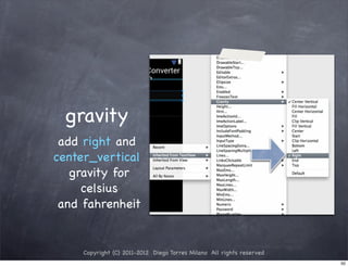 gravity
 add right and
center_vertical
   gravity for
     celsius
 and fahrenheit


     Copyright (C) 2011-2012 Diego Torres Milano All rights reserved
                                                                       50
 