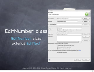 EditNumber class
  EditNumber class
  extends EditText




        Copyright (C) 2011-2012 Diego Torres Milano All rights reserved
                                                                          53
 