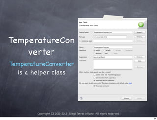 TemperatureCon
    verter
TemperatureConverter
  is a helper class




        Copyright (C) 2011-2012 Diego Torres Milano All rights reserved
                                                                          54
 