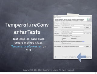 TemperatureConv
   erterTests
   Test case as base class
    create method stubs
  TemperatureConverter as
            CUT




          Copyright (C) 2011-2012 Diego Torres Milano All rights reserved
                                                                            64
 