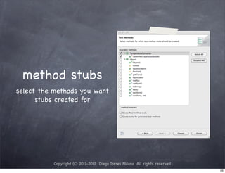 method stubs
select the methods you want
      stubs created for




          Copyright (C) 2011-2012 Diego Torres Milano All rights reserved
                                                                            65
 
