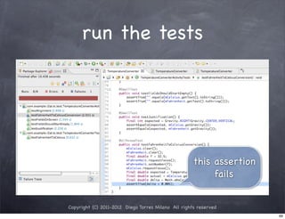 run the tests




                                                     this assertion
                                                          fails


Copyright (C) 2011-2012 Diego Torres Milano All rights reserved
                                                                      69
 