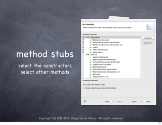 method stubs
select the constructors
 select other methods




        Copyright (C) 2011-2012 Diego Torres Milano All rights reserved
                                                                          71
 