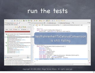 run the tests


               testFahrenheitToCelsiusConversion
                         is still failing




Copyright (C) 2011-2012 Diego Torres Milano All rights reserved
                                                                  79
 
