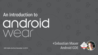 An Introduction to 
+Sebastian Mauer 
GDG Dublin DevFest, November 1st 2014 Android GDE 
 
