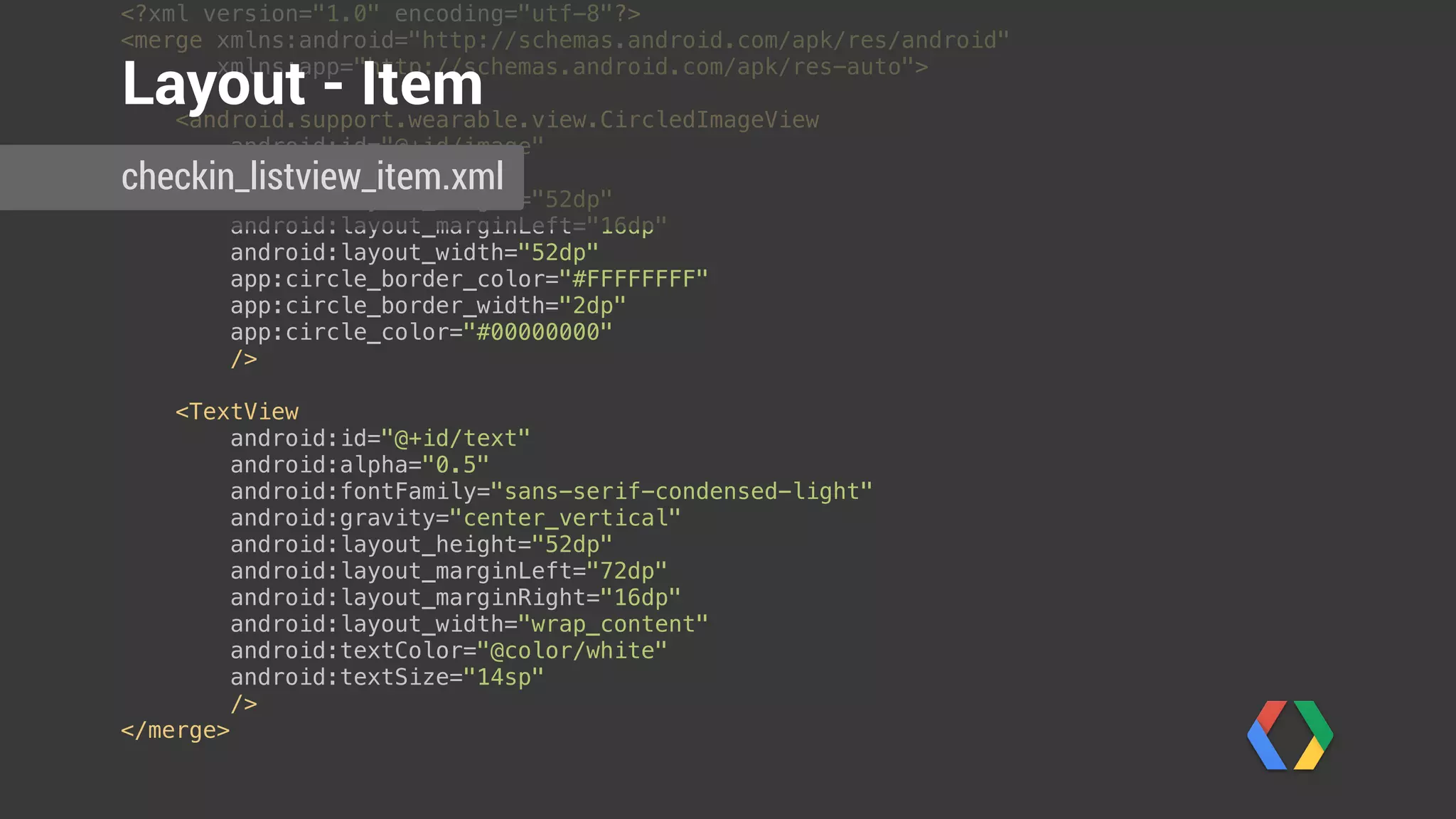 private final class MyItemView extends FrameLayout implements
WearableListView.OnCenterProximityListener { 
 
final CircledImageView image; 
final TextView text; 
 
public MyItemView(Context context) { 
super(context); 
View.inflate(context, R.layout.checkin_listview_item, this); 
image = (CircledImageView) findViewById(R.id.image); 
text = (TextView) findViewById(R.id.text); 
} 
 
@Override 
public void onCenterPosition(boolean b) { 
image.animate().scaleX(1f).scaleY(1f).alpha(1); 
text.animate().scaleX(1f).scaleY(1f).alpha(1); 
} 
 
@Override 
public void onNonCenterPosition(boolean b) { 
image.animate().scaleX(0.8f).scaleY(0.8f).alpha(0.6f); 
CheckInActivity.java
MyViewItem
 
