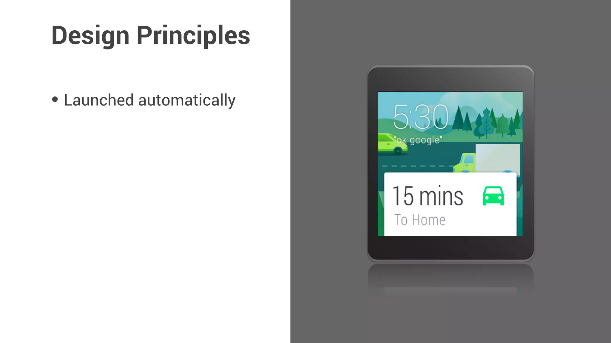 • Launched automatically
• Glanceable
Design Principles
 