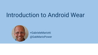 +GabrieleMariotti
@GabMarioPower
Introduction to Android Wear
 