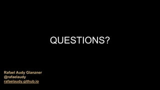 QUESTIONS?
Rafael Audy Glanzner
@rafaelaudy
rafaelaudy.github.io
 
