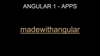 ANGULAR 1 - APPS
madewithangular
 