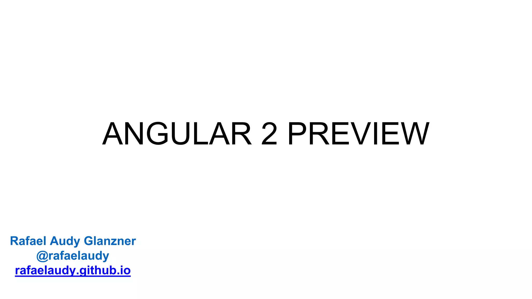 ANGULAR 2 PREVIEW
Rafael Audy Glanzner
@rafaelaudy
rafaelaudy.github.io