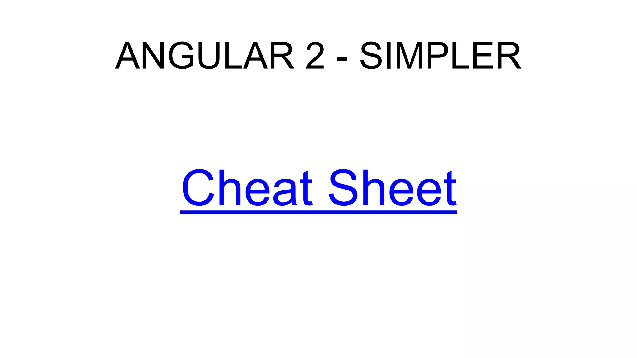ANGULAR 2 - SIMPLER
Cheat Sheet