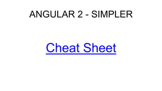 ANGULAR 2 - SIMPLER
Cheat Sheet
 