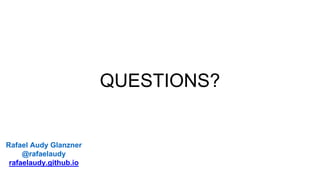 QUESTIONS?
Rafael Audy Glanzner
@rafaelaudy
rafaelaudy.github.io
 