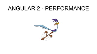 ANGULAR 2 - PERFORMANCE
 