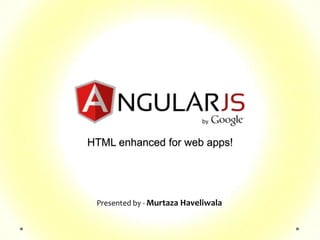 HTML enhanced for web apps!
Presented by - Murtaza Haveliwala
 