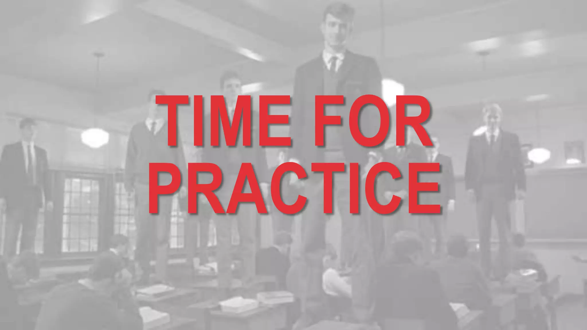 TIME FOR
PRACTICE
 