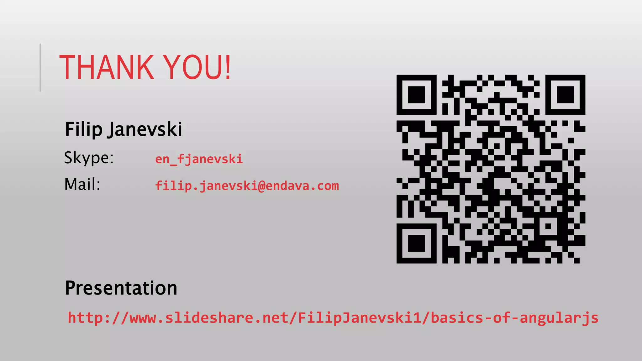 THANK YOU!
Filip Janevski
Skype: en_fjanevski
Mail: filip.janevski@endava.com
Presentation
http://www.slideshare.net/FilipJanevski1/basics-of-angularjs
 
