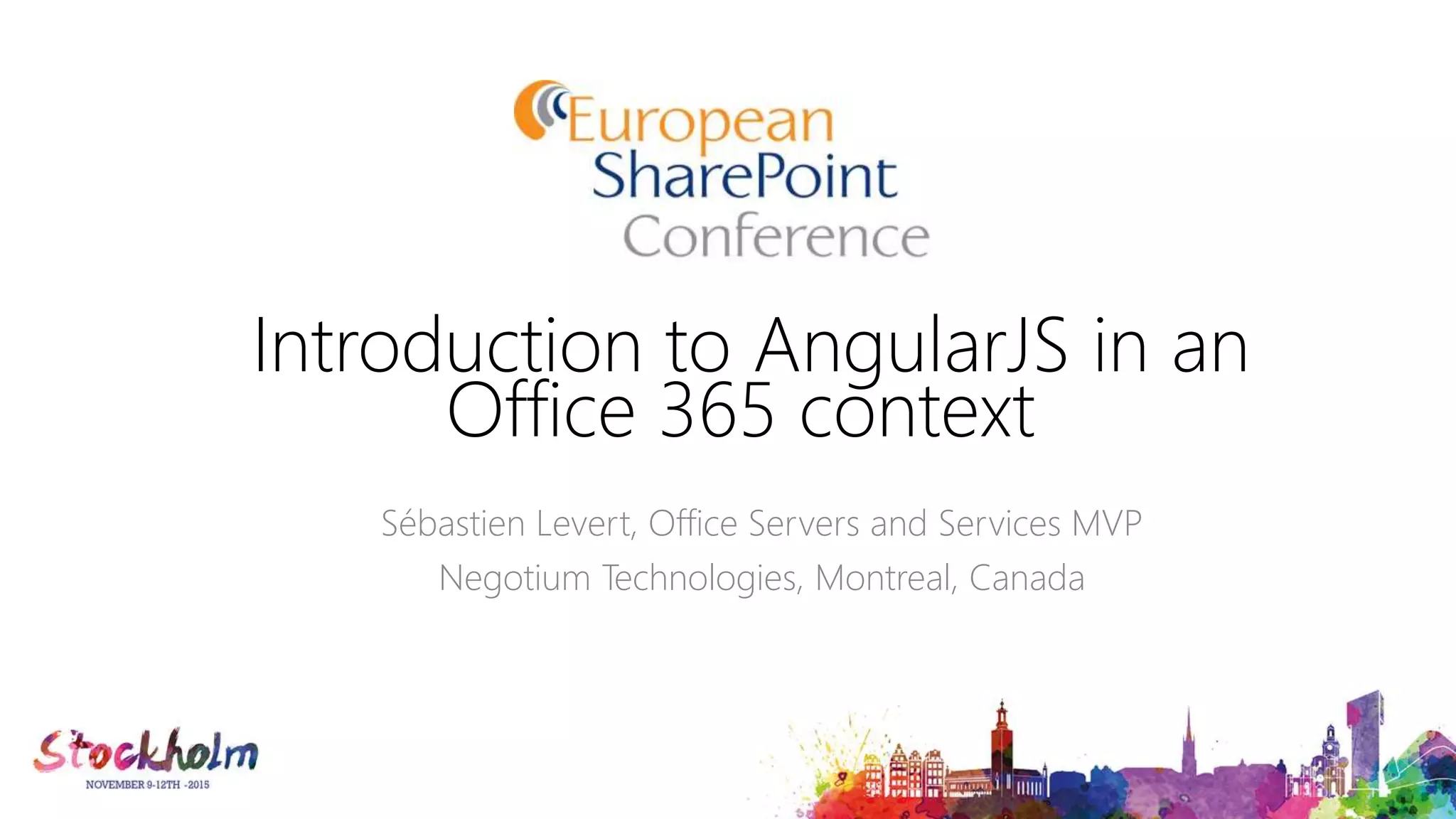 Introduction to AngularJS in an Office 365 context Sébastien Levert, Office Servers and Services MVP Negotium Technologies, Montreal, Canada 