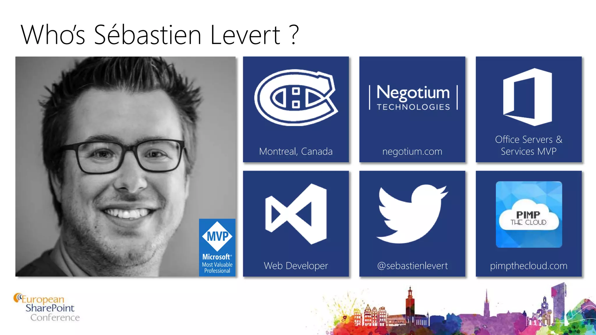 Who’s Sébastien Levert ? Montreal, Canada negotium.com Office Servers & Services MVP Web Developer @sebastienlevert pimpthecloud.com 