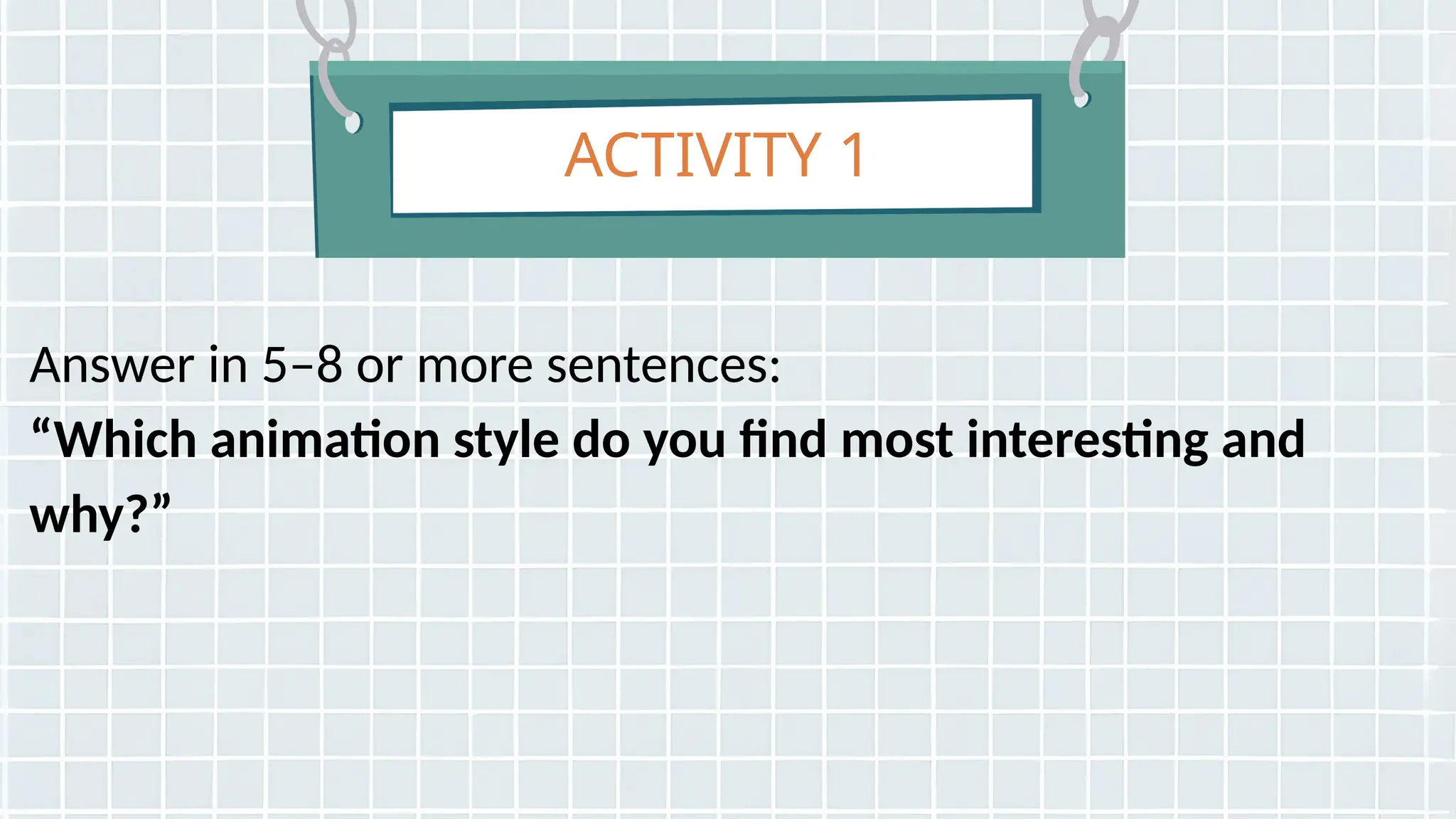 ACTIVITY 1
Answer in 5–8 or more sentences:
“Which animation style do you find most interesting and
why?”
 