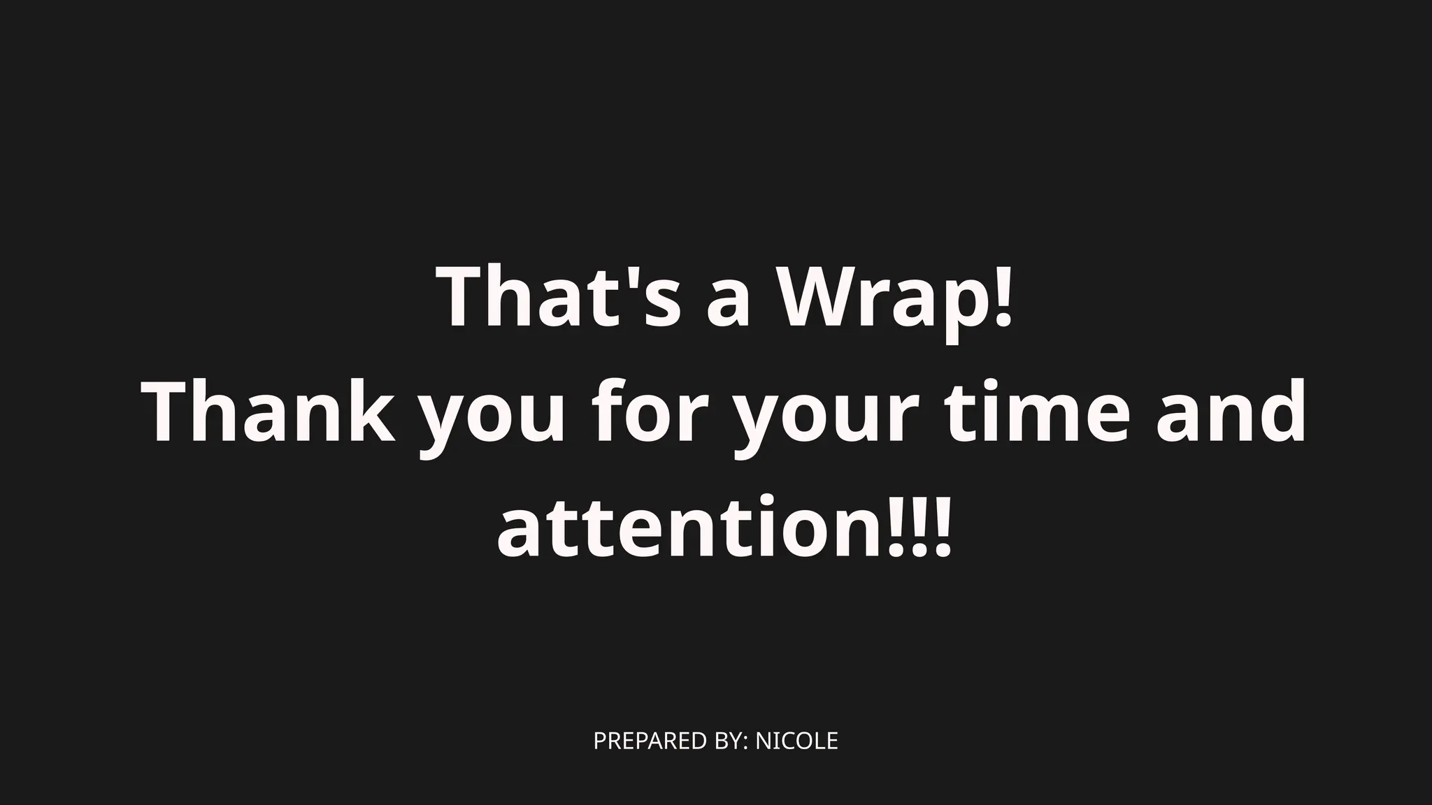 PREPARED BY: NICOLE
That's a Wrap!
Thank you for your time and
attention!!!
 