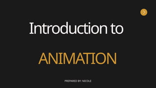 ANIMATION
Introductionto
PREPARED BY: NICOLE
 
