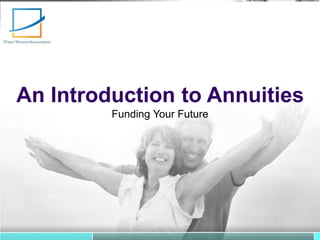 An Introduction to Annuities
Funding Your Future
 