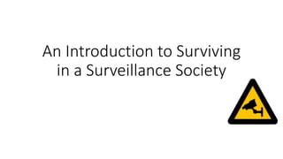 An Introduction to Surviving
in a Surveillance Society
 