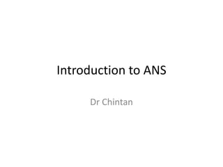 Introduction to ANS
Dr Chintan
 