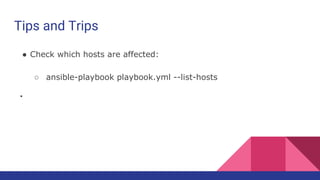 Tips and Trips
● Check which hosts are affected:
○ ansible-playbook playbook.yml --list-hosts
●
 