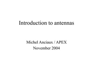 Introduction to antennas
Michel Anciaux / APEX
November 2004
 