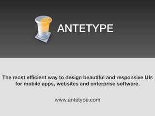 The most eﬃcient way to design beautiful and responsive UIs
for mobile apps, websites and enterprise software.
www.antetype.com
ANTETYPE
 