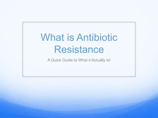 What is Antibiotic
Resistance
A Quick Guide to What it Actually Is!
 