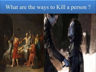 What are the ways to Kill a person ?
 