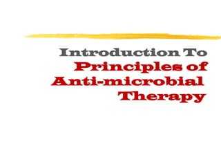 Introduction To
Principles of
Anti-microbial
Therapy
 