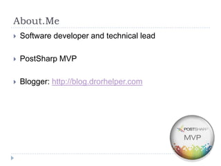 About.Me
   Software developer and technical lead

   PostSharp MVP

   Blogger: http://blog.drorhelper.com
 
