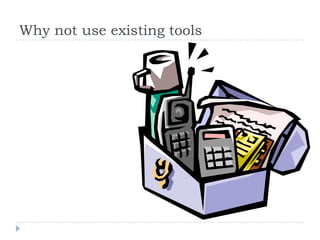 Why not use existing tools
 