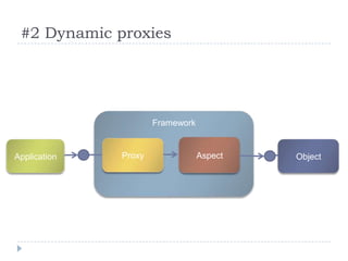 #2 Dynamic proxies




                      Framework


Application   Proxy               Aspect   Object
 