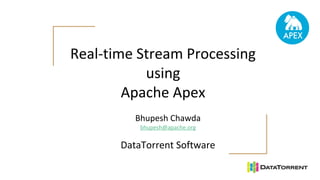 Real-time Stream Processing
using
Apache Apex
Bhupesh Chawda
bhupesh@apache.org
DataTorrent Software
 