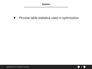 ><INTRODUCTION TO APACHE CALCITE 18
Statistic
• Provide table statistics used in optimization
 